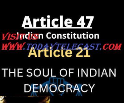 भारतीय संविधान का अनुच्छेद 21 और अनुच्छेद 47 मिलकर  नागरिकों के स्वास्थ्य और जीवन की रक्षा के लिए मजबूत कानूनी आधार